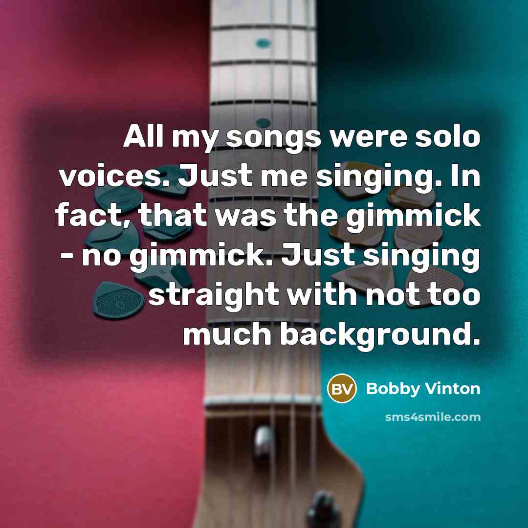 “All my songs were solo voices. Just me singing. In…” quote by Bobby Vinton