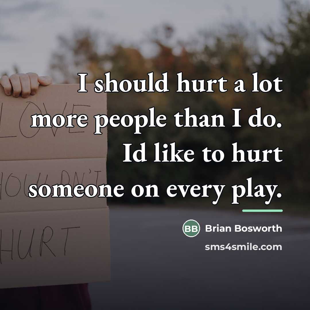 “I should hurt a lot more people than I do.…” quote by Brian Bosworth