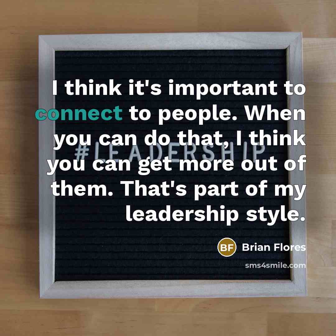 “I think it's important to connect to people. When you…” quote by Brian Flores