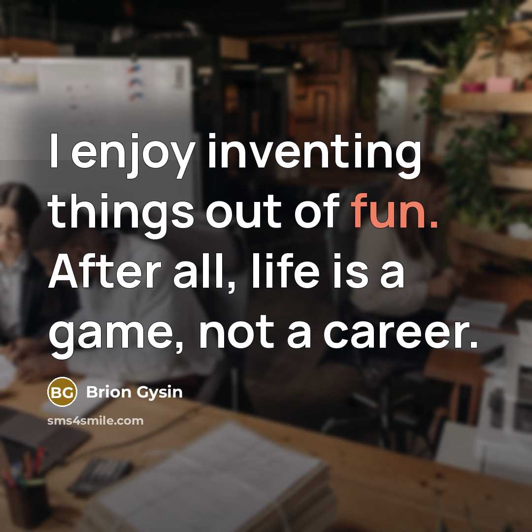 “I enjoy inventing things out of fun. After all, life…” quote by Brion Gysin