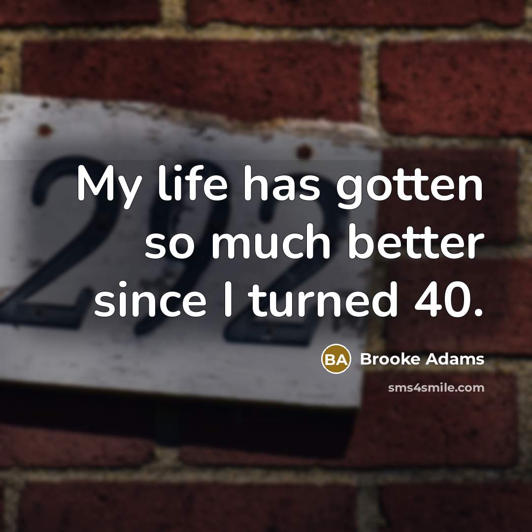 “My life has gotten so much better since I turned…” quote by Brooke Adams