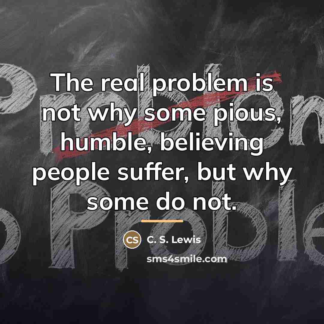 “The real problem is not why some pious, humble, believing…” quote by C. S. Lewis
