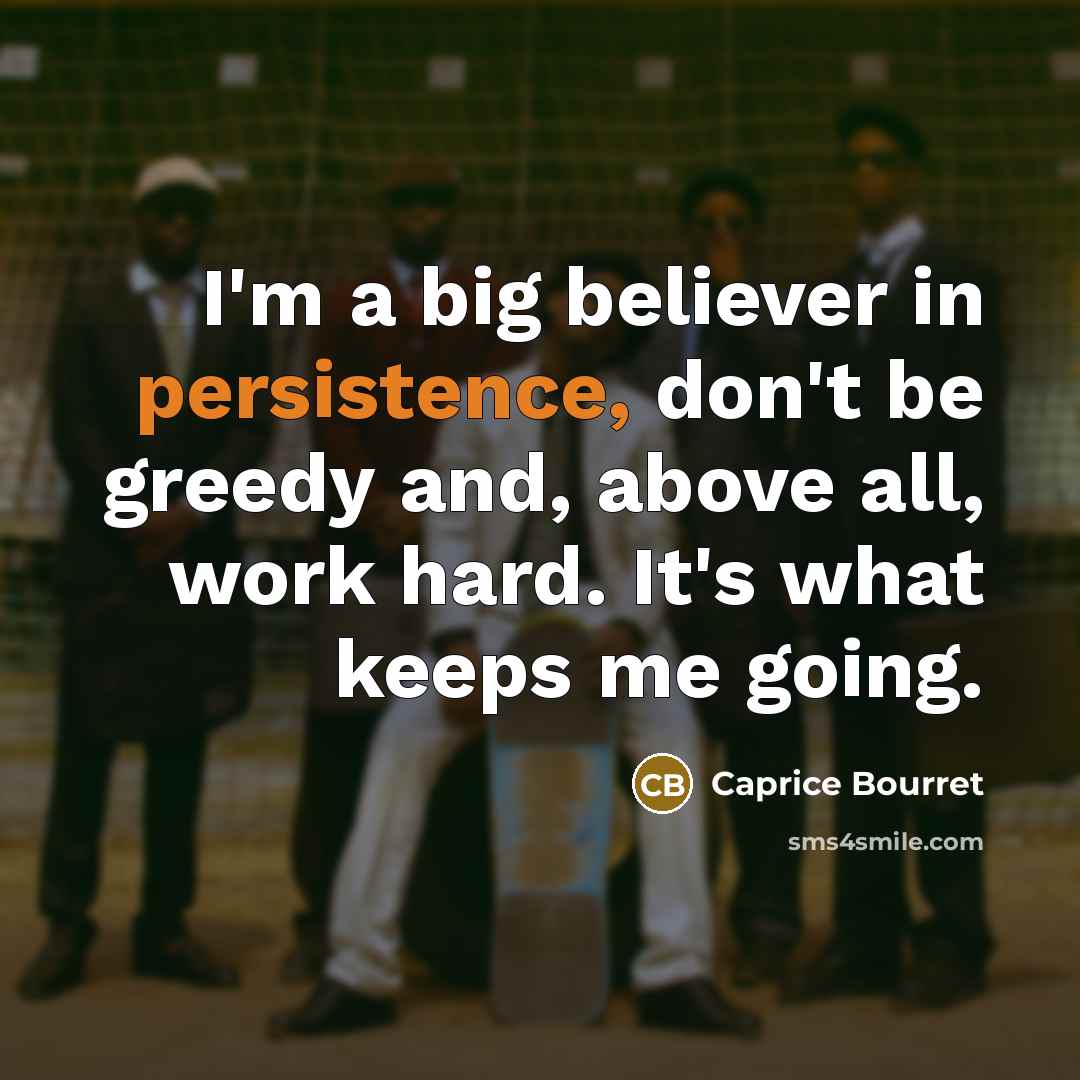 “I'm a big believer in persistence, don't be greedy and,…” quote by Caprice Bourret