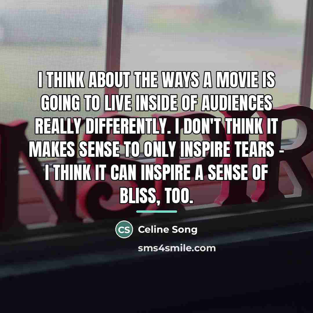 “I think about the ways a movie is going to…” quote by Celine Song