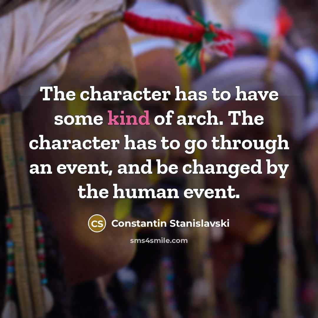 “The character has to have some kind of arch. The…” quote by Constantin Stanislavski