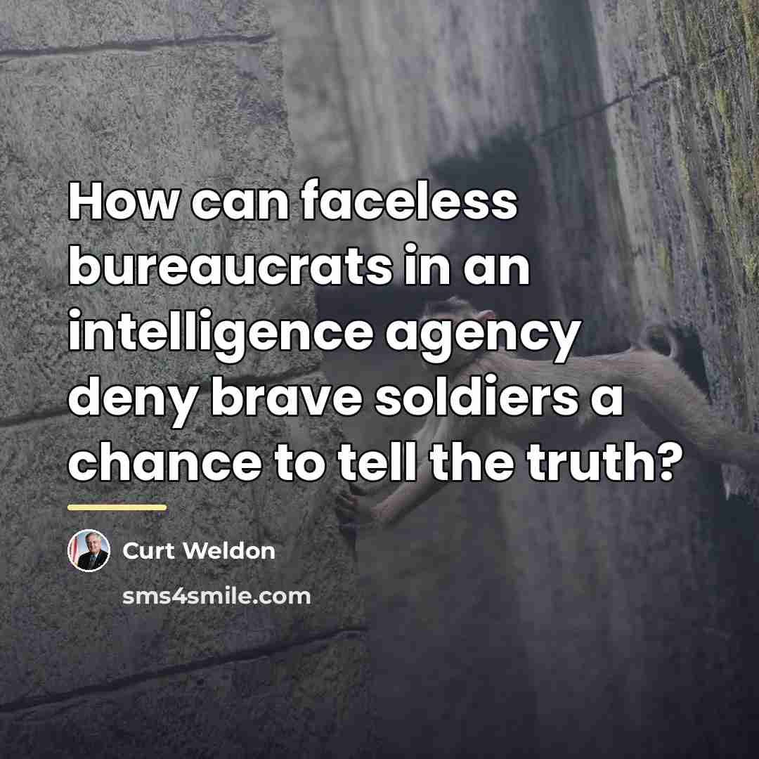“How can faceless bureaucrats in an intelligence agency deny brave…” quote by Curt Weldon