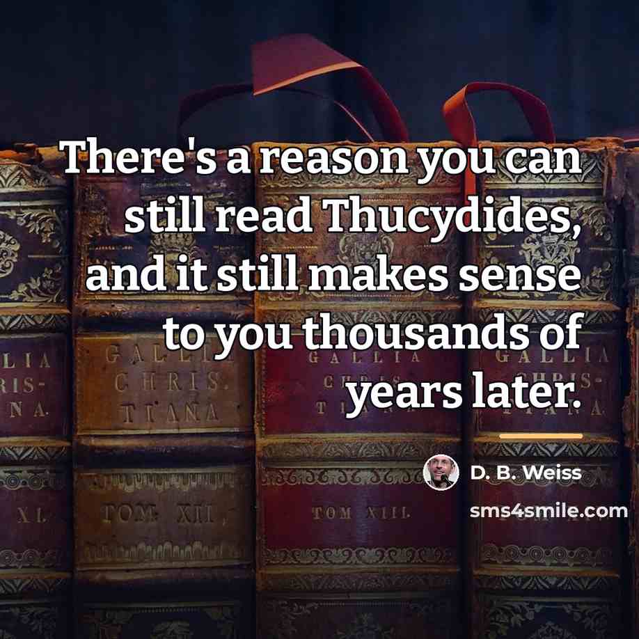 “There's a reason you can still read Thucydides, and it…” quote by D. B. Weiss