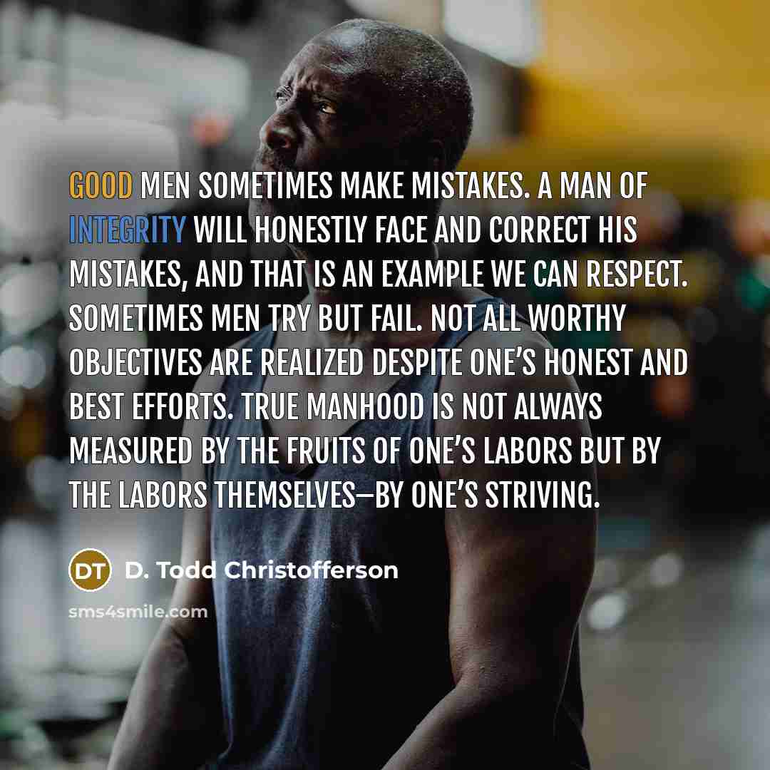 “Good men sometimes make mistakes. A man of integrity will…” quote by D. Todd Christofferson