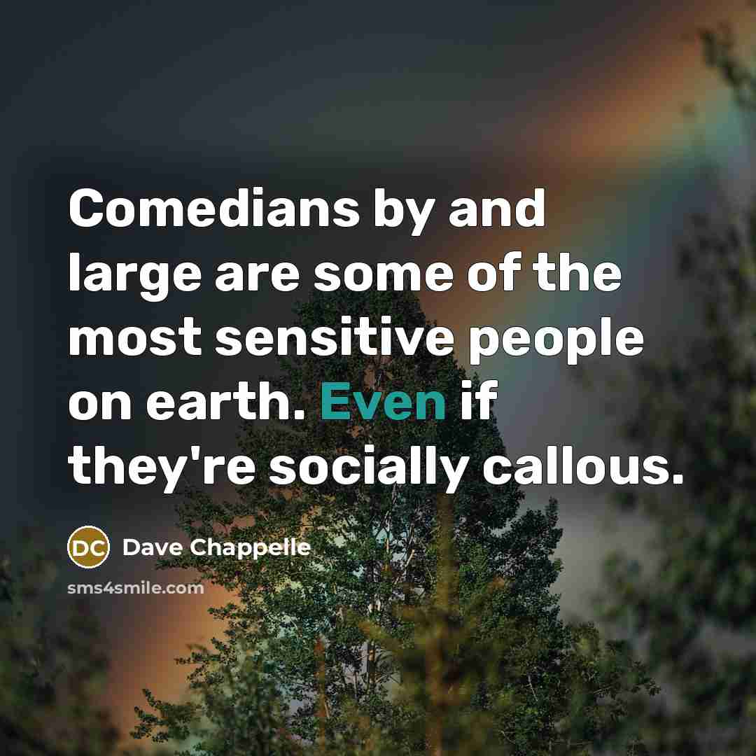 “Comedians by and large are some of the most sensitive…” quote by Dave Chappelle