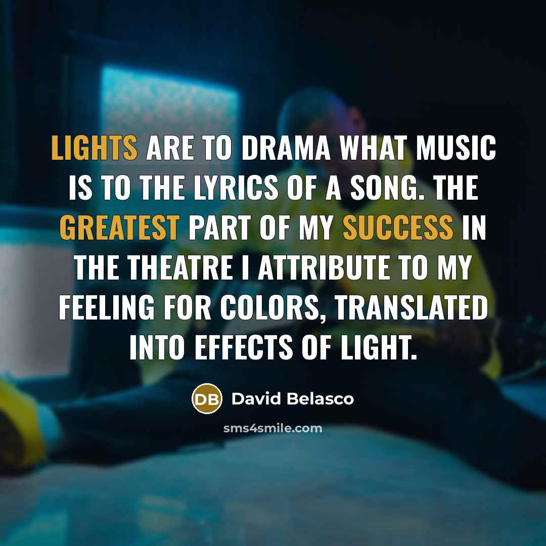 “Lights are to drama what music is to the lyrics…” quote by David Belasco