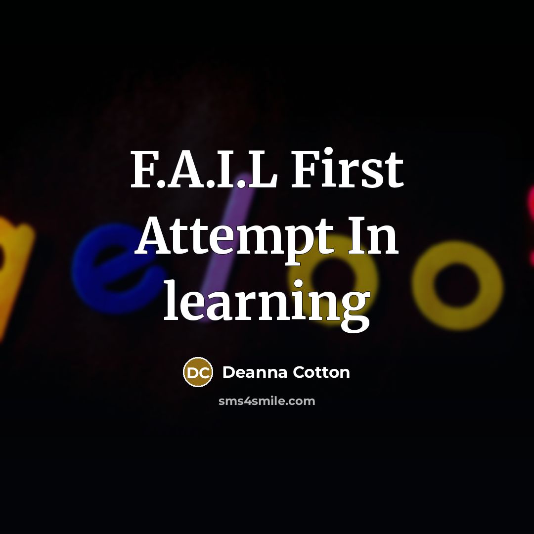 “F.A.I.L First Attempt In learning…” quote by Deanna Cotton