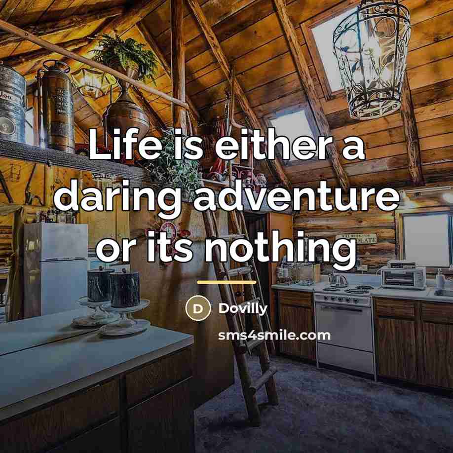 “Life is either a daring adventure or its nothing…” quote by Dovilly