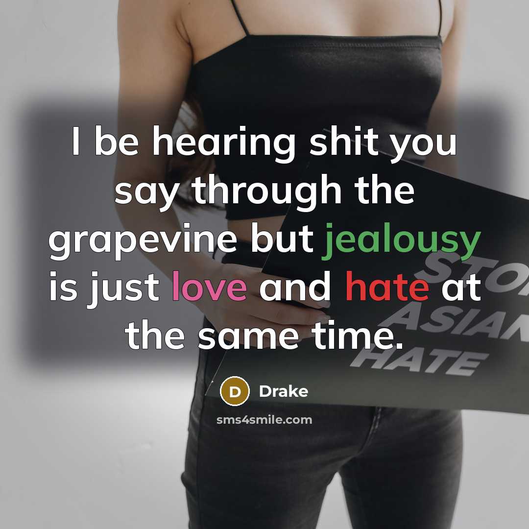 “I be hearing shit you say through the grapevine but jealousy is just love and hate at the same time.” quote by Drake