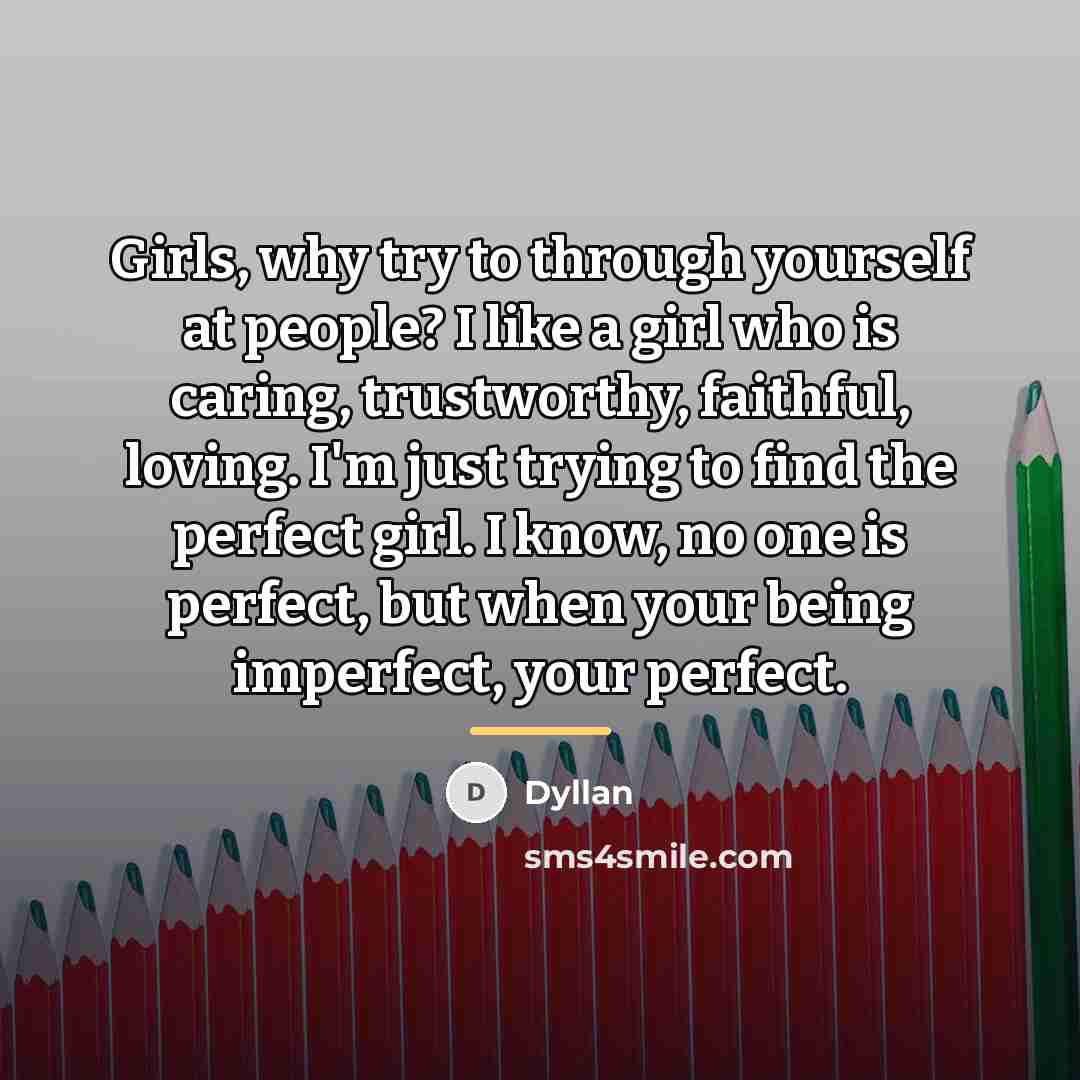 “Girls, why try to through yourself at people? I like…” quote by Dyllan