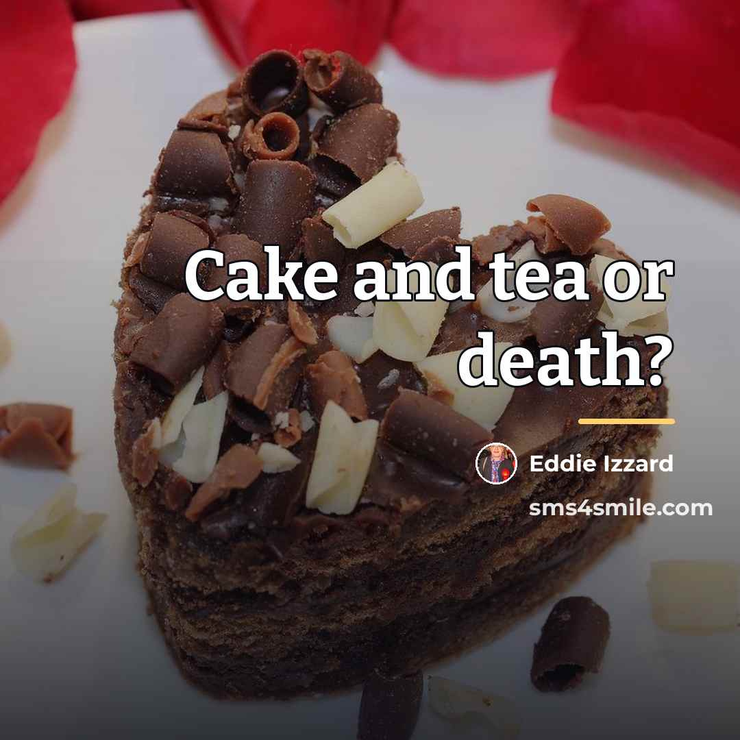 “Cake and tea or death?…” quote by Eddie Izzard