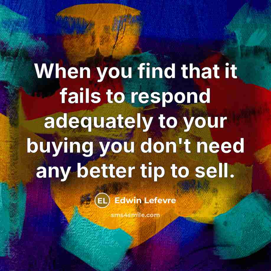 “When you find that it fails to respond adequately to…” quote by Edwin Lefevre