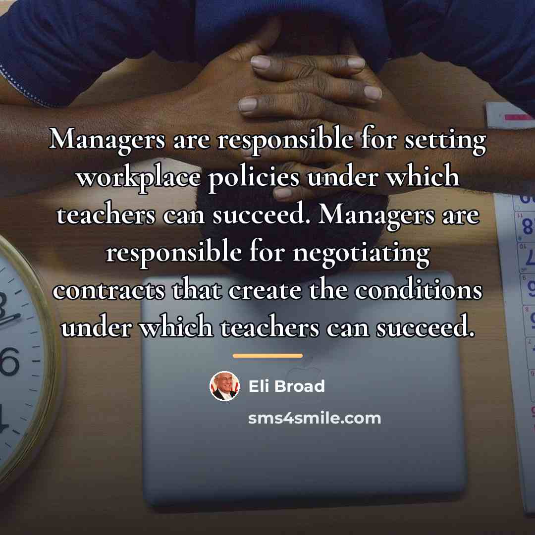 “Managers are responsible for setting workplace policies under which teachers…” quote by Eli Broad