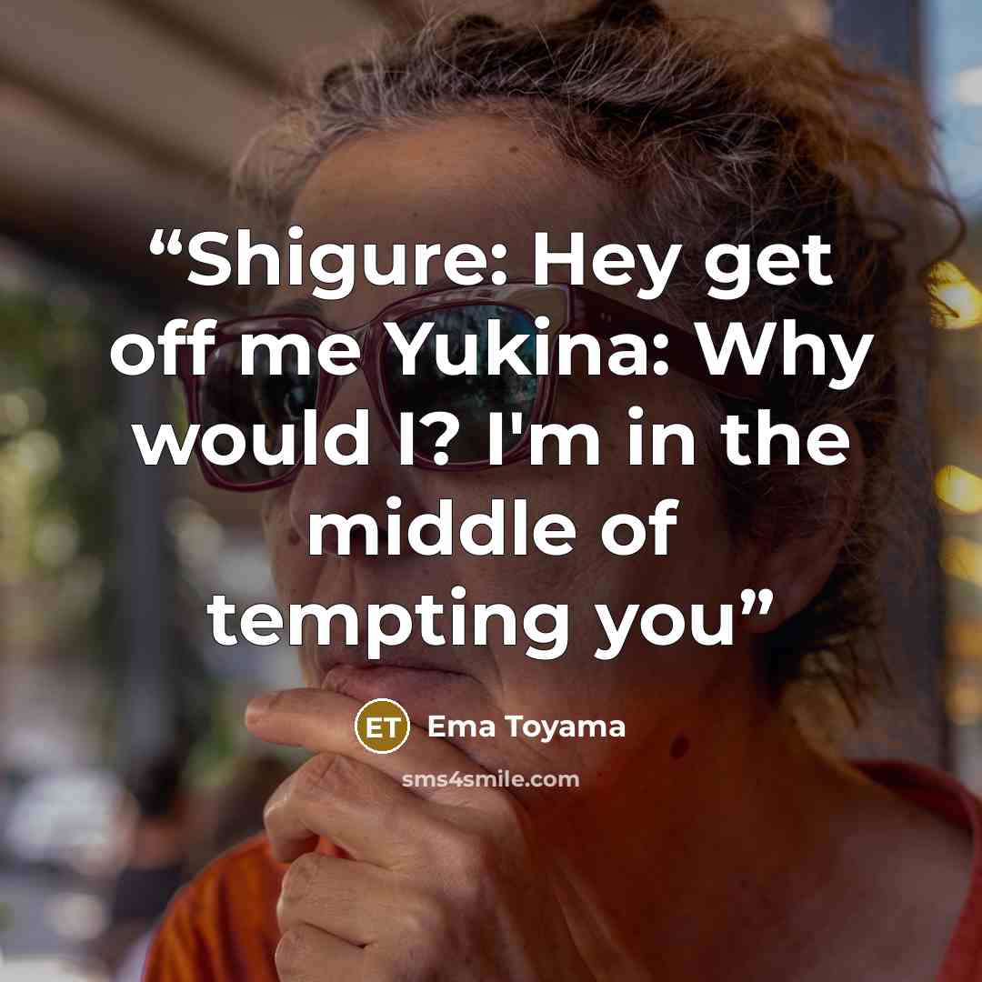 “Shigure: Hey get off me Yukina: Why would I? I'm in the middle of tempting you” quote by Ema Toyama