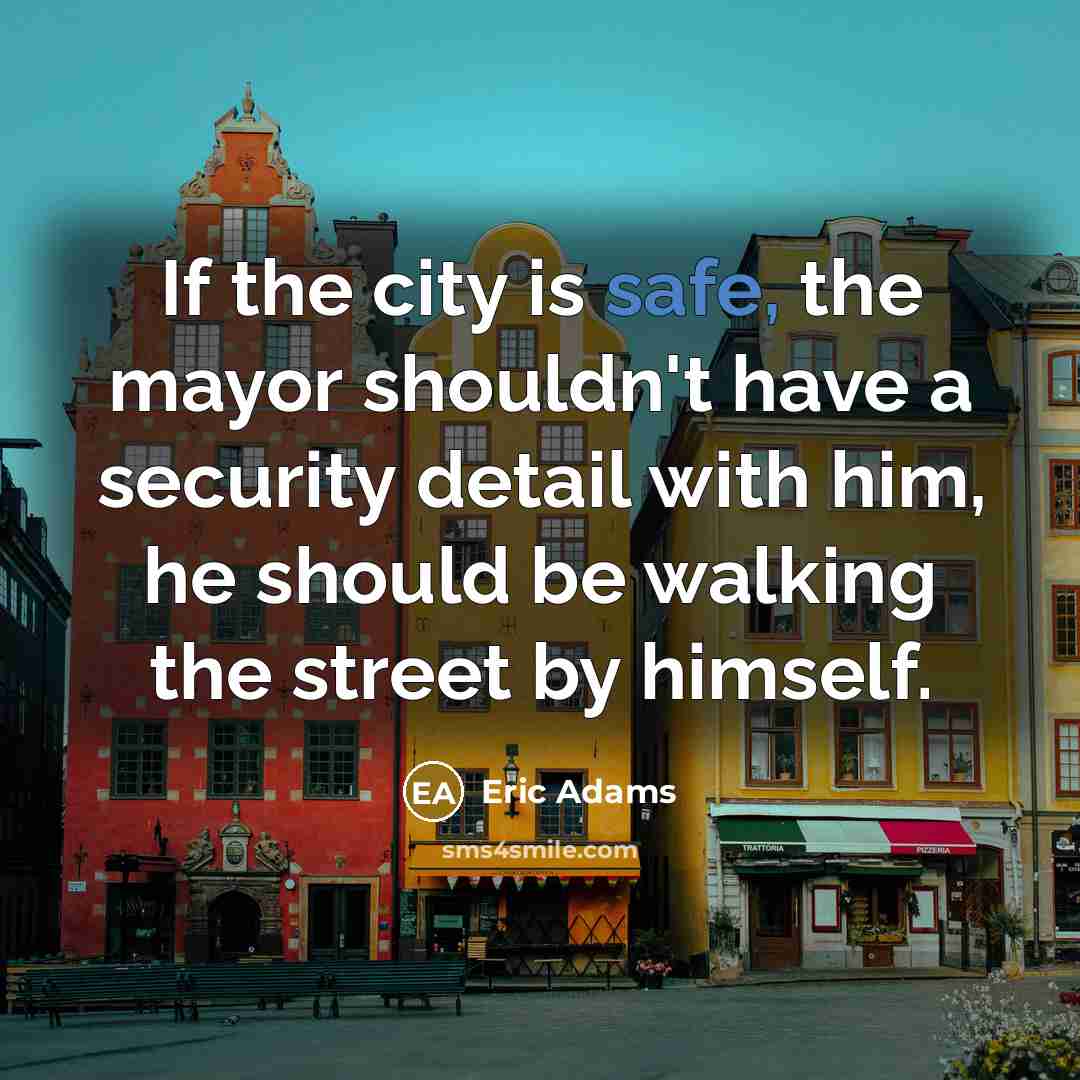 “If the city is safe, the mayor shouldn't have a…” quote by Eric Adams