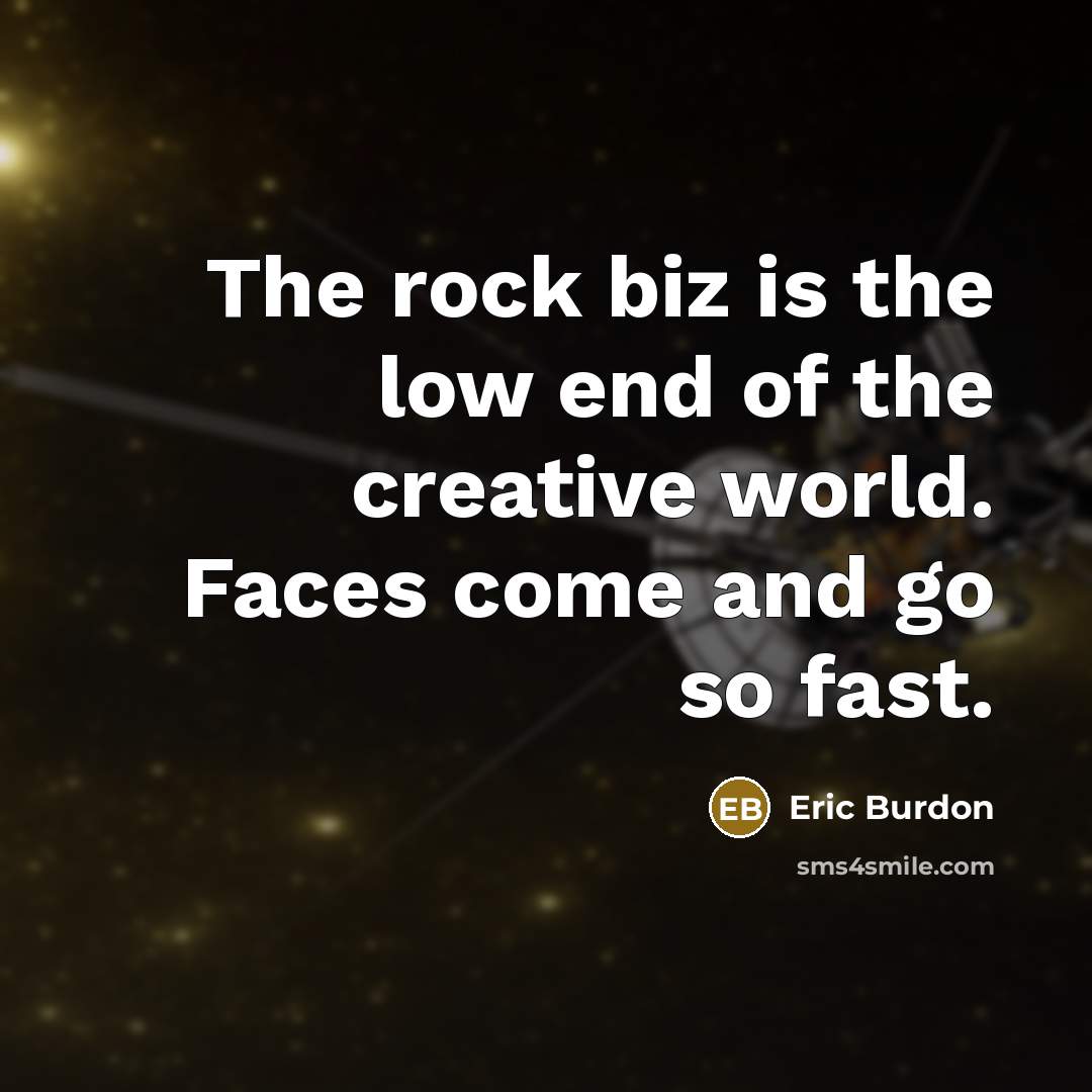 “The rock biz is the low end of the creative…” quote by Eric Burdon