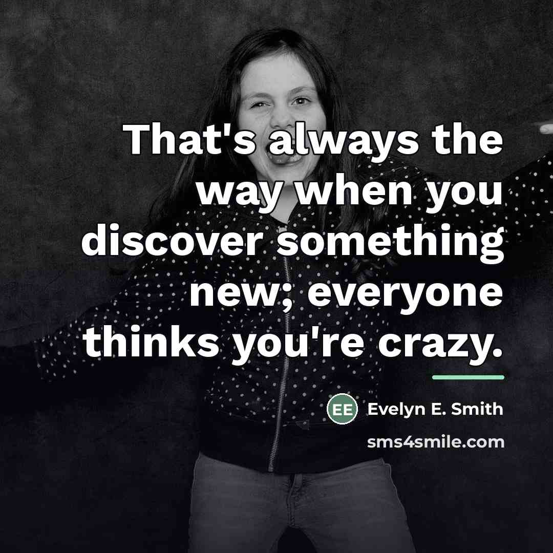 “That's always the way when you discover something new; everyone…” quote by Evelyn E. Smith