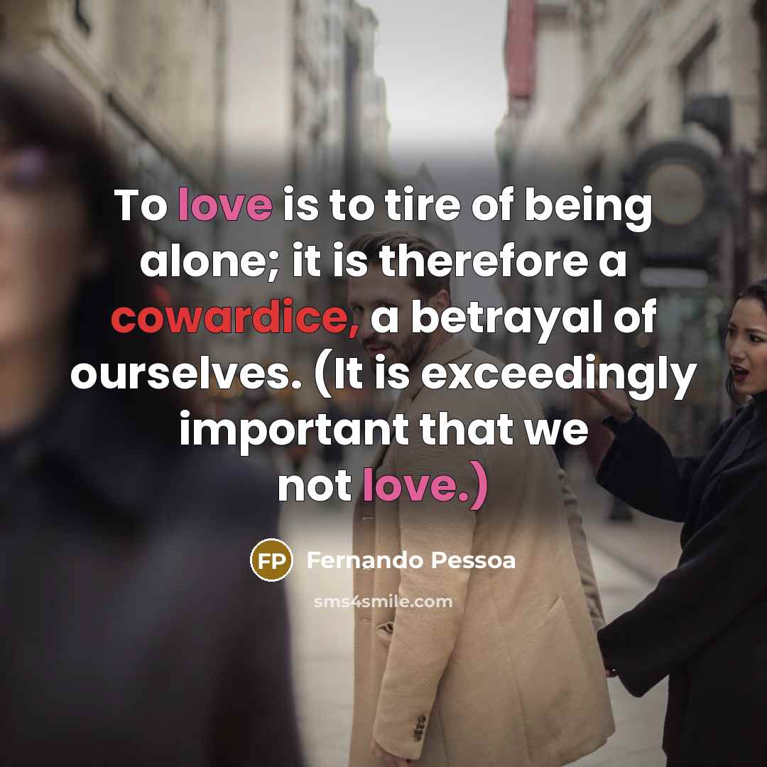 “To love is to tire of being alone; it is…” quote by Fernando Pessoa