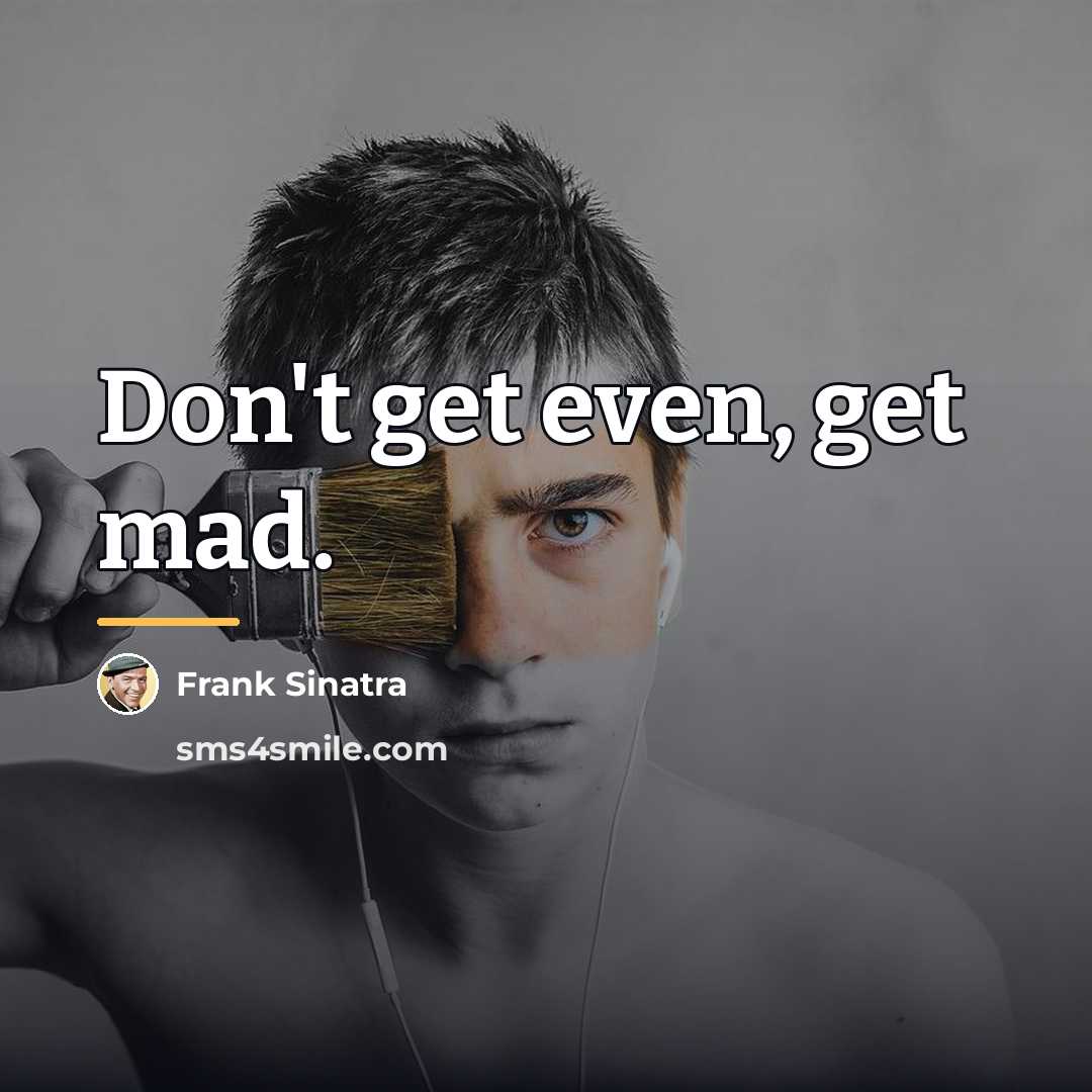 “Don't get even, get mad.…” quote by Frank Sinatra