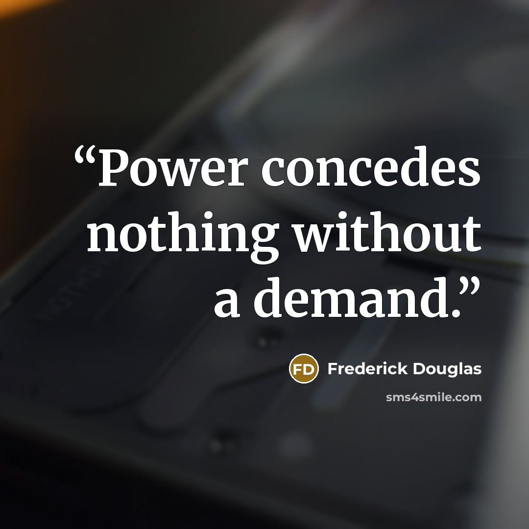 “Power concedes nothing without a demand.” quote by Frederick Douglas
