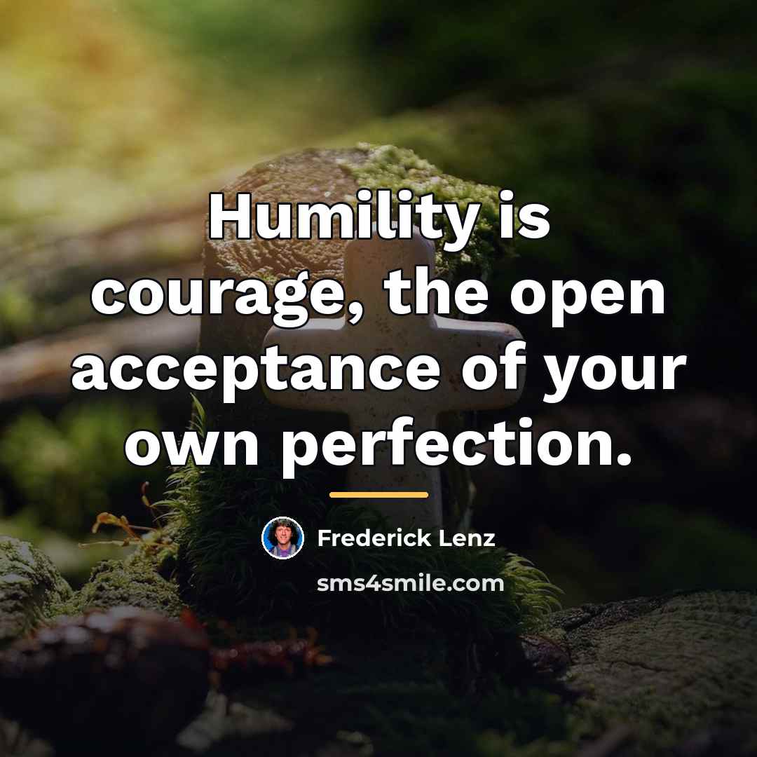 “Humility is courage, the open acceptance of your own perfection.…” quote by Frederick Lenz
