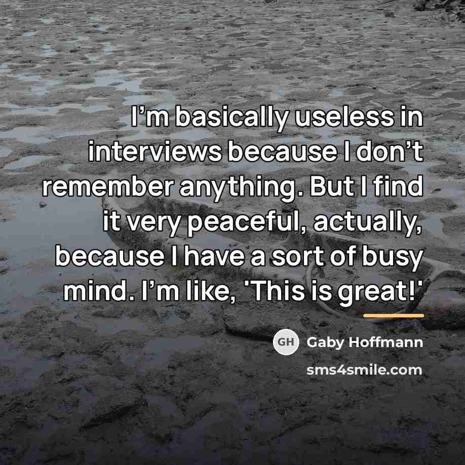 “I'm basically useless in interviews because I don't remember anything.…” quote by Gaby Hoffmann