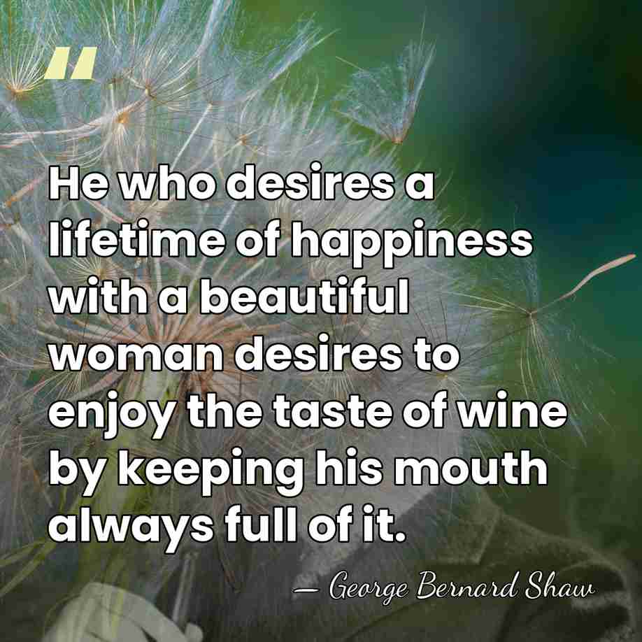 He who desires a lifetime of happiness with a beautiful woman desires&hellip; - George Bernard Shaw