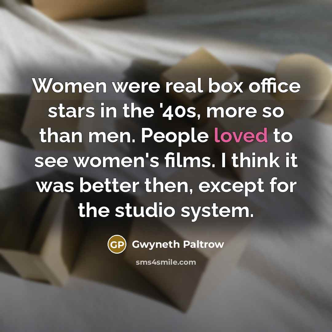 “Women were real box office stars in the '40s, more…” quote by Gwyneth Paltrow