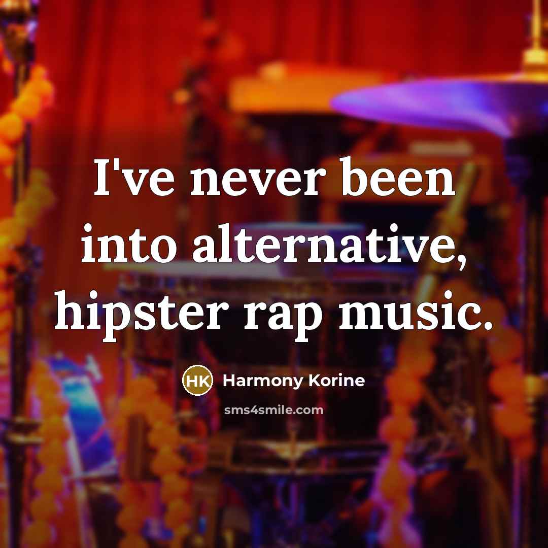 “I've never been into alternative, hipster rap music.” quote by Harmony Korine