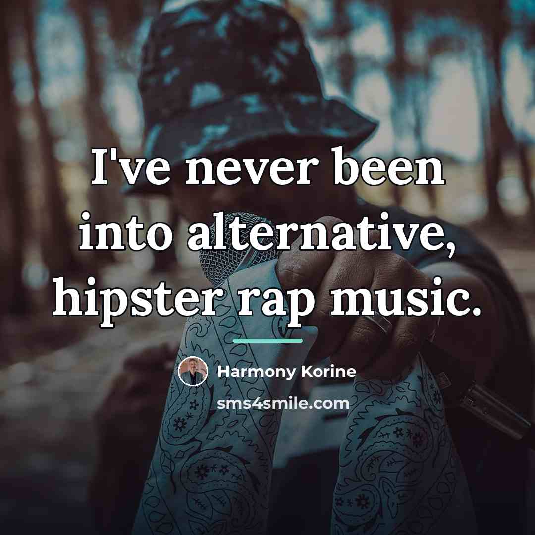 “I've never been into alternative, hipster rap music.…” quote by Harmony Korine