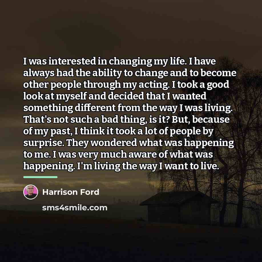 “I was interested in changing my life. I have always…” quote by Harrison Ford