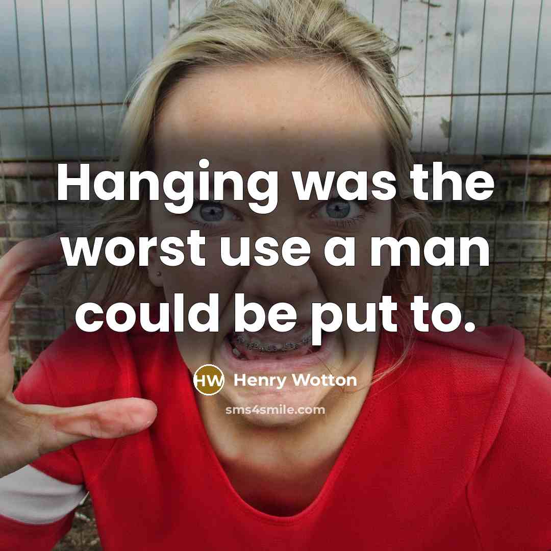 “Hanging was the worst use a man could be put to.” quote by Henry Wotton