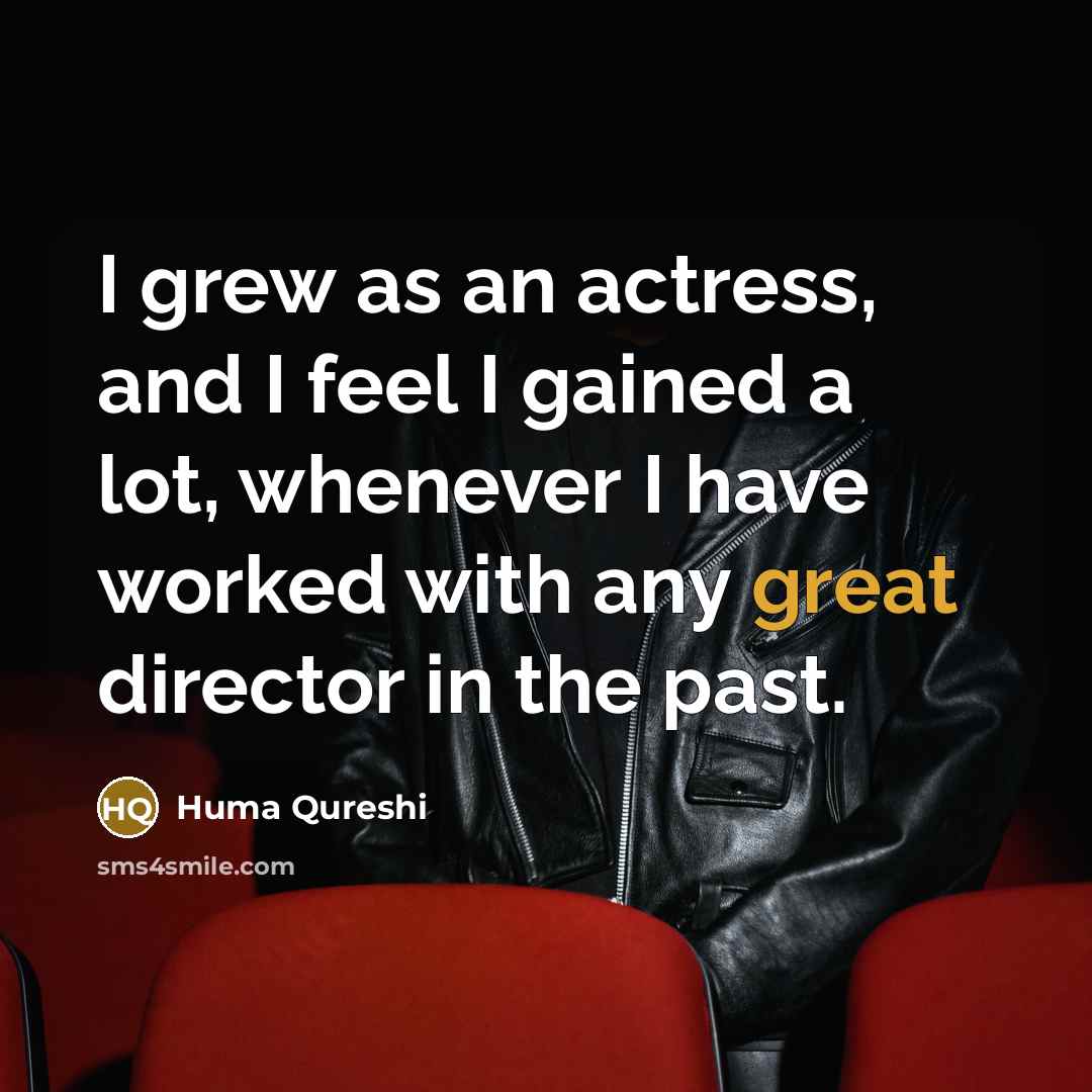 “I grew as an actress, and I feel I gained…” quote by Huma Qureshi
