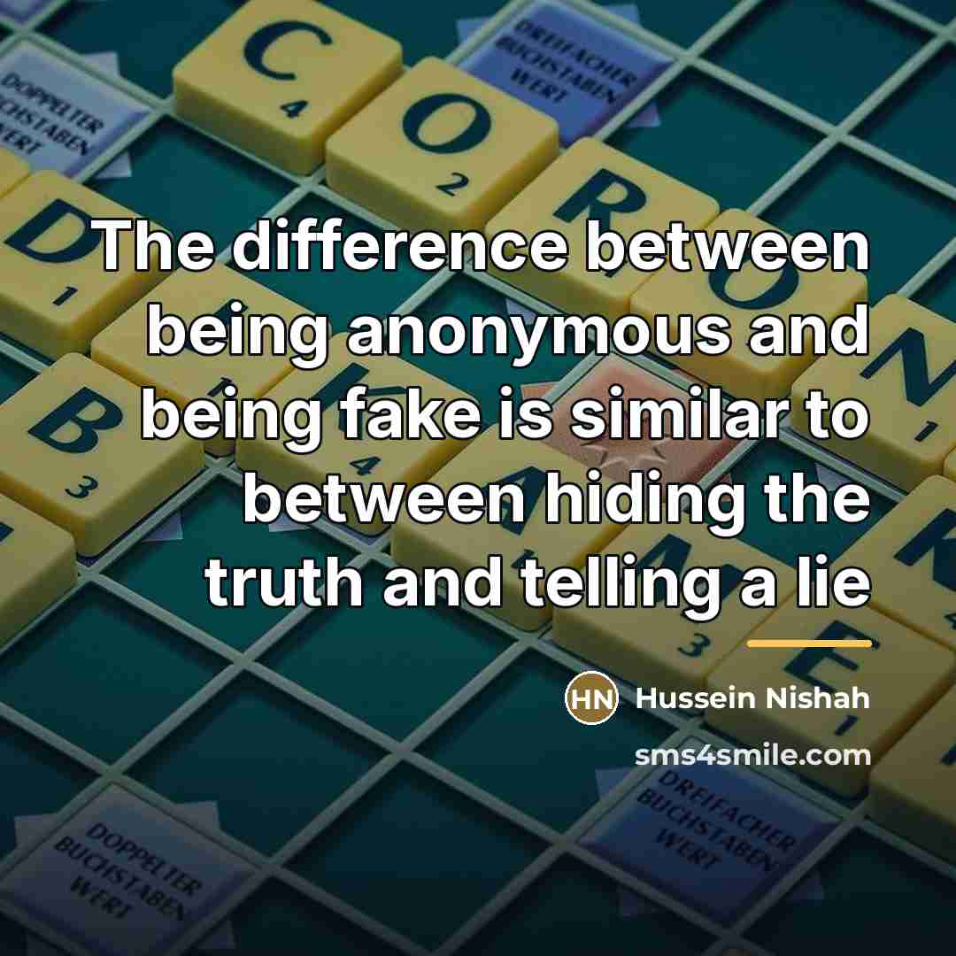 “The difference between being anonymous and being fake is similar…” quote by Hussein Nishah
