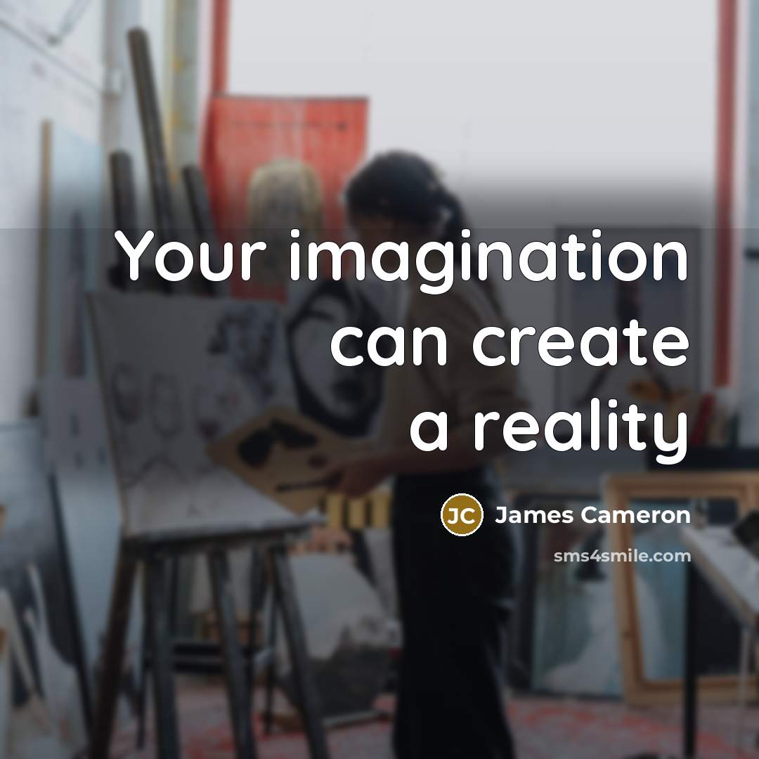 “Your imagination can create a reality” quote by James Cameron