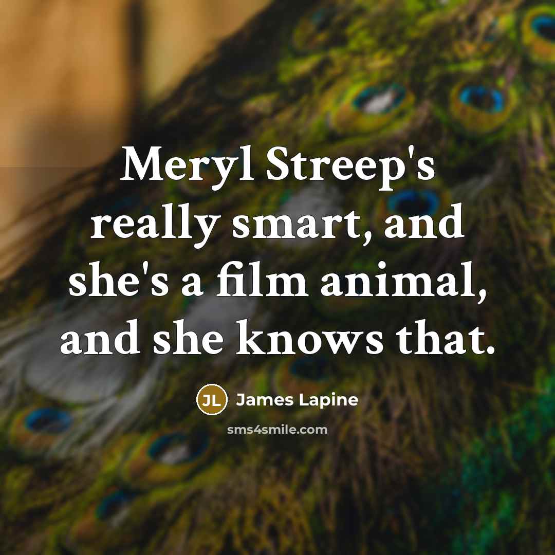 “Meryl Streep's really smart, and she's a film animal, and…” quote by James Lapine