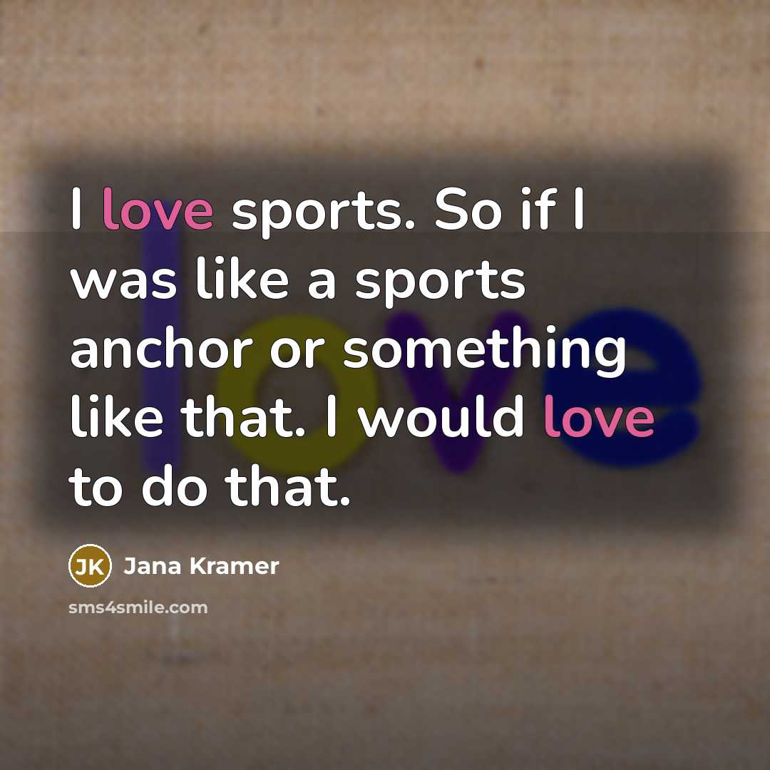 “I love sports. So if I was like a sports…” quote by Jana Kramer