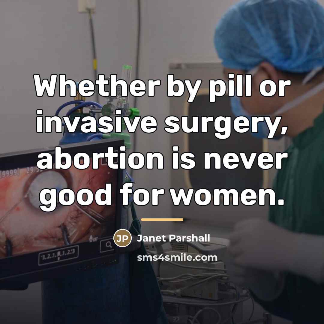 “Whether by pill or invasive surgery, abortion is never good…” quote by Janet Parshall