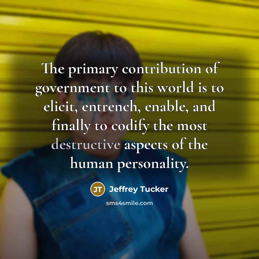 “The primary contribution of government to this world is to…” quote by Jeffrey Tucker
