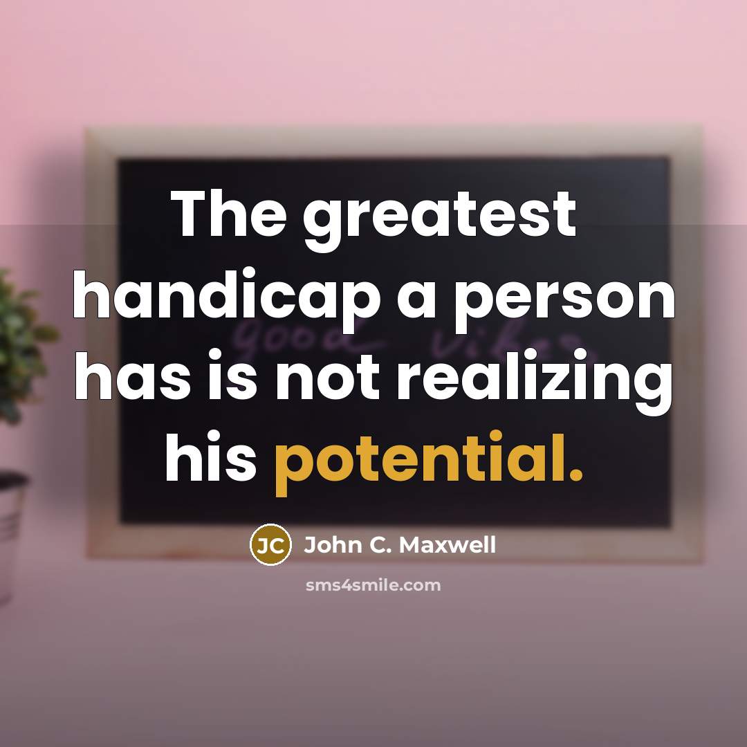 “The greatest handicap a person has is not realizing his…” quote by John C. Maxwell