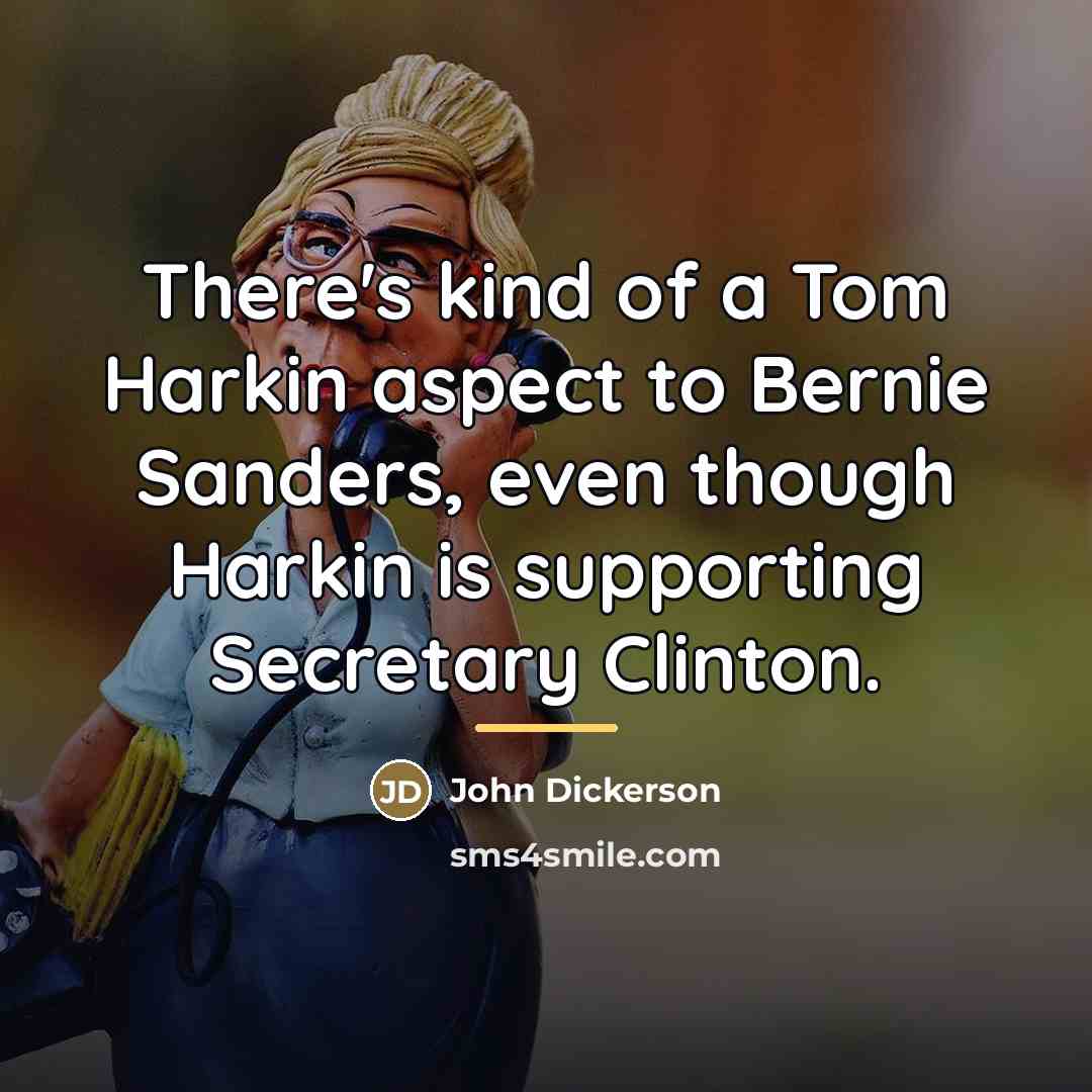“There's kind of a Tom Harkin aspect to Bernie Sanders,…” quote by John Dickerson
