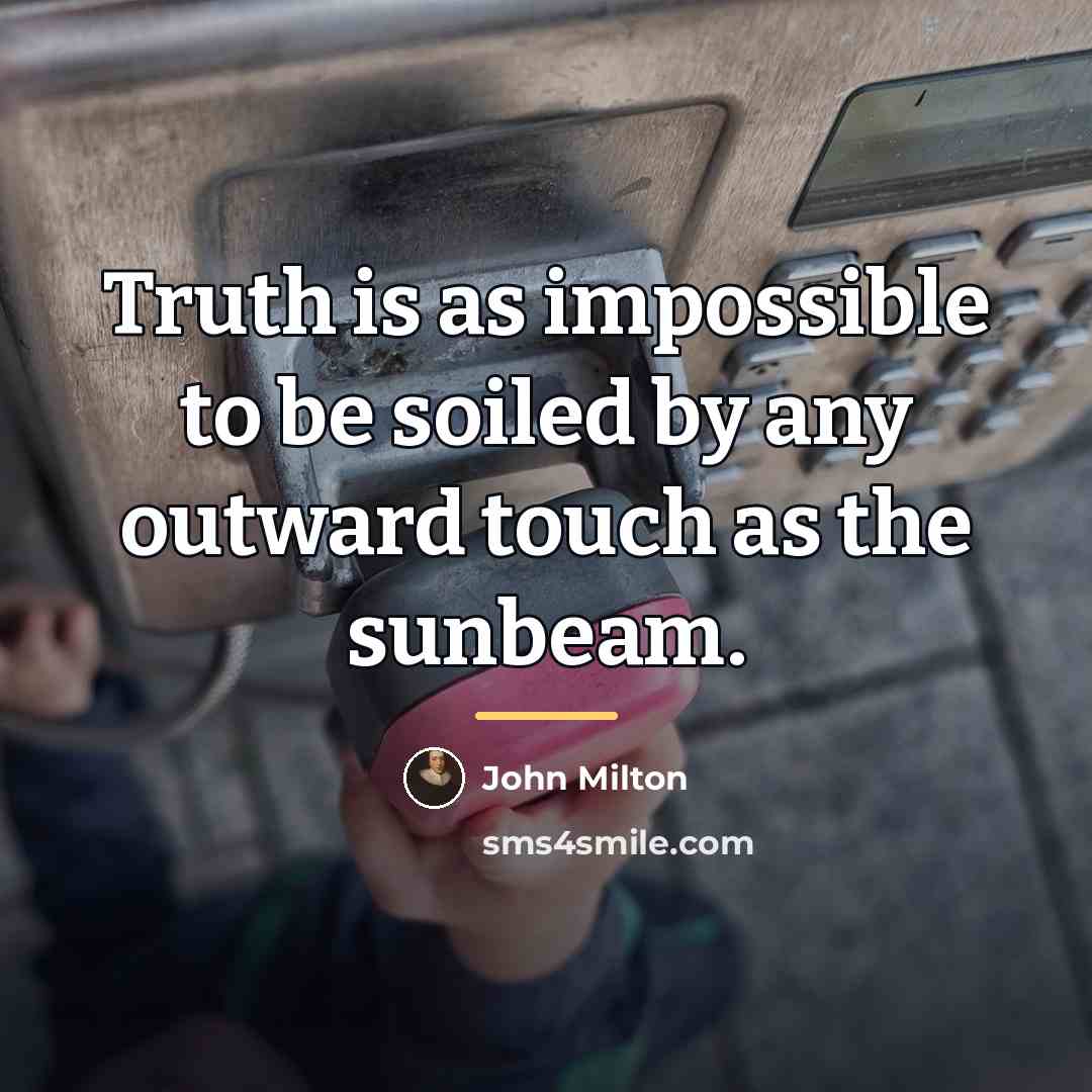 “Truth is as impossible to be soiled by any outward…” quote by John Milton