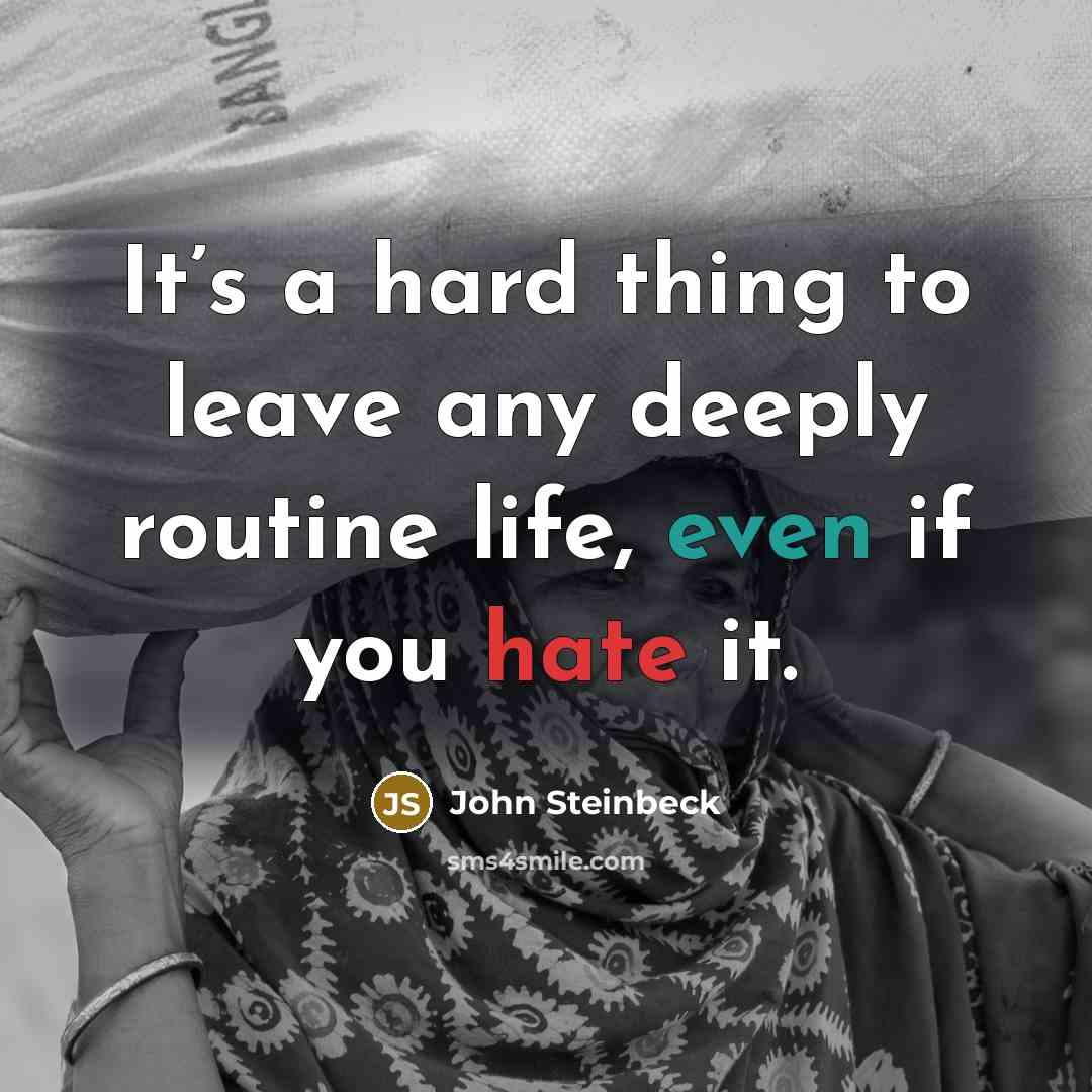 “It’s a hard thing to leave any deeply routine life,…” quote by John Steinbeck