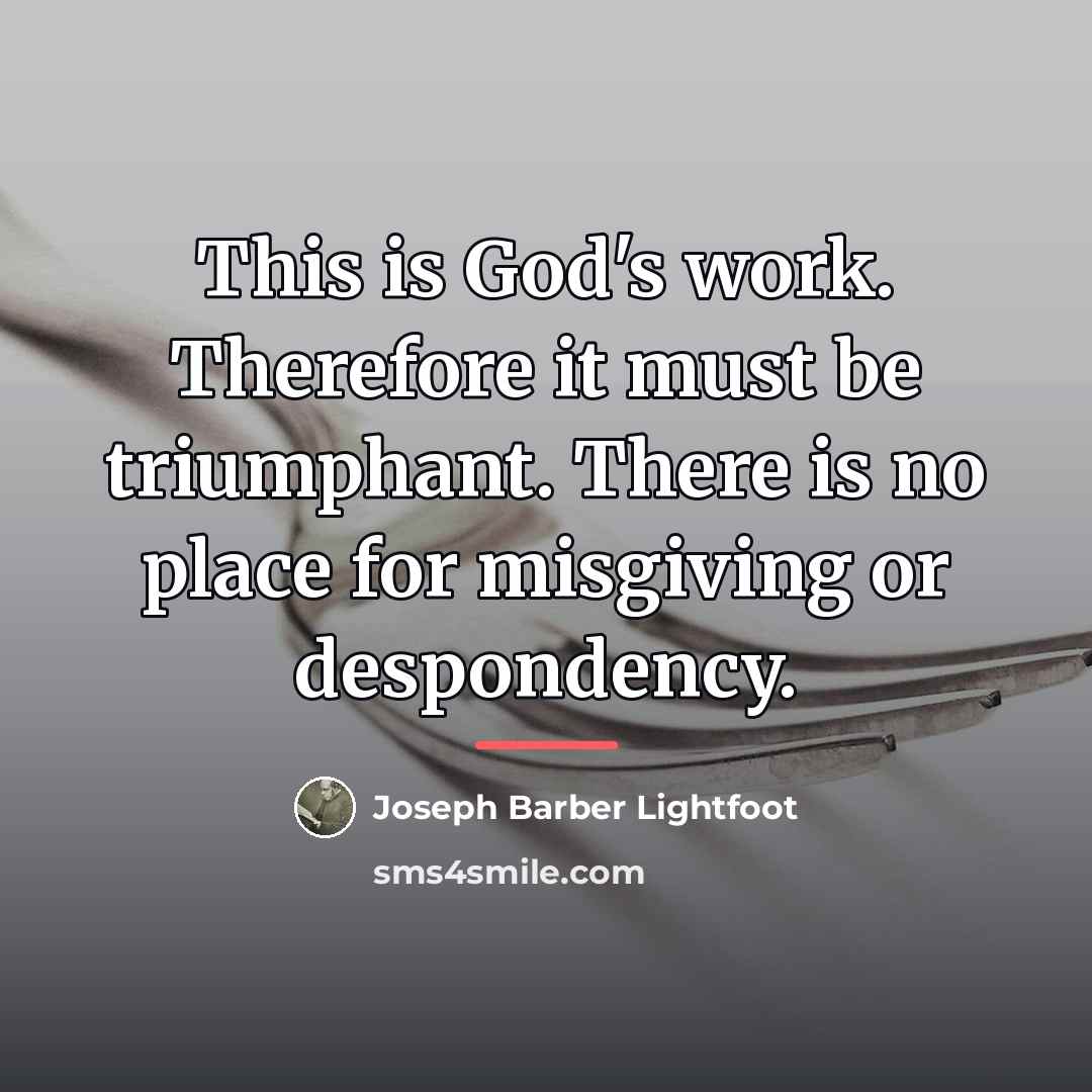 “This is God's work. Therefore it must be triumphant. There…” quote by Joseph Barber Lightfoot