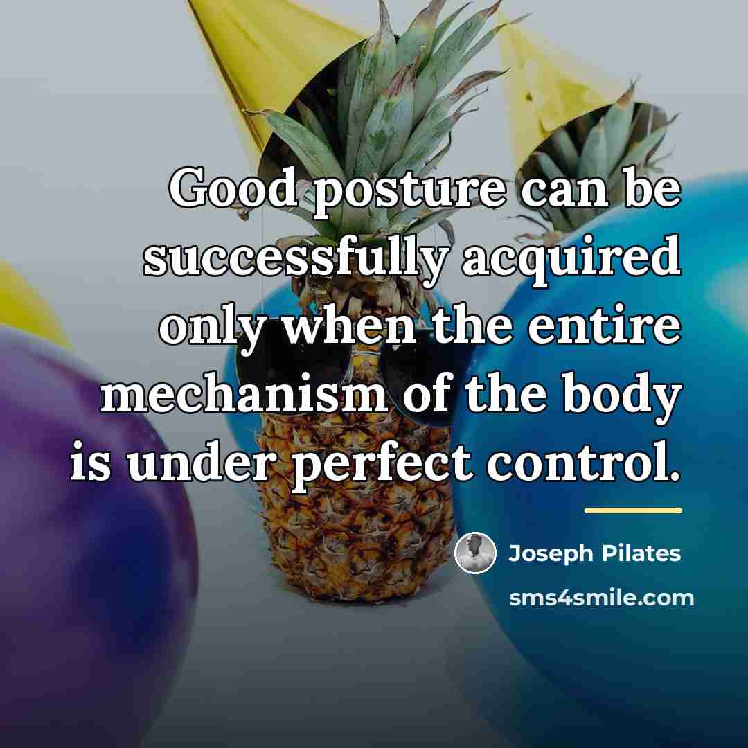 “Good posture can be successfully acquired only when the entire…” quote by Joseph Pilates