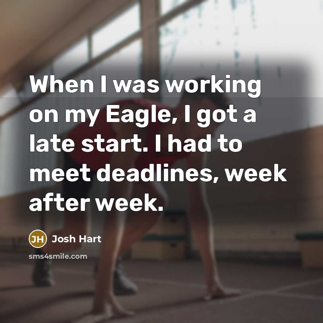 “When I was working on my Eagle, I got a late start. I had to meet deadlines, week after week.” quote by Josh Hart